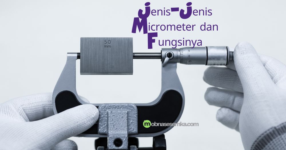 Jenis-Jenis Micrometer dan Fungsinya yang Perlu Anda Ketahui