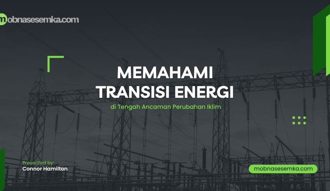 Memahami Transisi Energi di Tengah Ancaman Perubahan Iklim